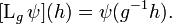  [\operatorname{L}_g \psi](h) = \psi(g^{-1} h). 