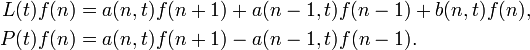  \begin{align}
L(t) f(n) &= a(n,t) f(n+1) + a(n-1,t) f(n-1) + b(n,t) f(n), \\
P(t) f(n) &= a(n,t) f(n+1) - a(n-1,t) f(n-1).
\end{align}