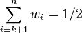 \sum_{i = k + 1}^{n} w_i = 1/2 