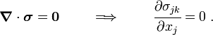 
   \boldsymbol{\nabla}\cdot\boldsymbol{\sigma} = \mathbf{0} \qquad \implies \qquad  \cfrac{\partial\sigma_{jk}}{\partial x_j} = 0 ~.
 