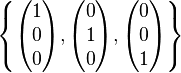 \left \{  \begin{pmatrix} 1 \\ 0 \\ 0 \end{pmatrix}  , \begin{pmatrix} 0 \\ 1 \\ 0 \end{pmatrix} , \begin{pmatrix} 0 \\ 0 \\ 1 \end{pmatrix} \right \}