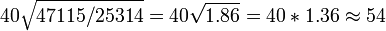 40\sqrt{47115 / 25314} = 40\sqrt{1.86} = 40*1.36 \approx 54