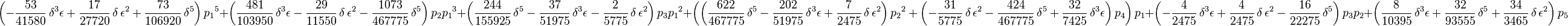 \left( -{\frac {53}{41580}}\,{\delta}^{3}\epsilon+{\frac {17}{27720}}\,\delta\,{\epsilon}^{2}+{\frac {73}{106920}}\,{\delta}^{5}
 \right) {p_{{1}}}^{5}+ \left( {\frac {481}{103950}}\,{\delta}^{3}
\epsilon-{\frac {29}{11550}}\,\delta\,{\epsilon}^{2}-{\frac {1073}{
467775}}\,{\delta}^{5} \right) p_{{2}}{p_{{1}}}^{3}+ \left( {\frac {
244}{155925}}\,{\delta}^{5}-{\frac {37}{51975}}\,{\delta}^{3}\epsilon-
{\frac {2}{5775}}\,\delta\,{\epsilon}^{2} \right) p_{{3}}{p_{{1}}}^{2}
+ \left(  \left( {\frac {622}{467775}}\,{\delta}^{5}-{\frac {202}{
51975}}\,{\delta}^{3}\epsilon+{\frac {7}{2475}}\,\delta\,{\epsilon}^{2
} \right) {p_{{2}}}^{2}+ \left( -{\frac {31}{5775}}\,\delta\,{\epsilon
}^{2}-{\frac {424}{467775}}\,{\delta}^{5}+{\frac {32}{7425}}\,{\delta}
^{3}\epsilon \right) p_{{4}} \right) p_{{1}}+ \left( -{\frac {4}{2475}
}\,{\delta}^{3}\epsilon+{\frac {4}{2475}}\,\delta\,{\epsilon}^{2}-{
\frac {16}{22275}}\,{\delta}^{5} \right) p_{{3}}p_{{2}}+ \left( {
\frac {8}{10395}}\,{\delta}^{3}\epsilon+{\frac {32}{93555}}\,{\delta}^
{5}+{\frac {34}{3465}}\,\delta\,{\epsilon}^{2} \right) p_{{5}}