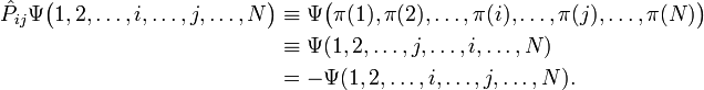 
\begin{align}
\hat{P}_{ij} \Psi\big(1,2,\ldots,i, \ldots,j,\ldots, N\big)& \equiv \Psi\big(\pi(1),\pi(2),\ldots,\pi(i), \ldots,\pi(j),\ldots, \pi(N)\big)  \\
&\equiv \Psi(1,2,\ldots,j, \ldots,i,\ldots, N) \\
&=  - \Psi(1,2,\ldots,i, \ldots,j,\ldots, N).
\end{align}
