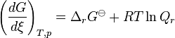 \left(\frac {dG}{d\xi}\right)_{T,p} = \Delta_rG^{\ominus} + RT \ln Q_r~