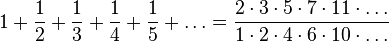 1+{\frac {1}{2}}+{\frac {1}{3}}+{\frac {1}{4}}+{\frac {1}{5}}+\ldots ={\frac {2\cdot 3\cdot 5\cdot 7\cdot 11\cdot \ldots }{1\cdot 2\cdot 4\cdot 6\cdot 10\cdot \ldots }}