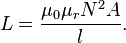 \displaystyle L = \frac{\mu_0\mu_rN^2A}{l}.