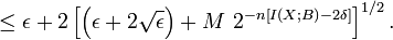 \leq\epsilon+2\left[  \left(  \epsilon+2\sqrt{\epsilon}\right)
+M\ 2^{-n\left[  I\left(  X;B\right)  -2\delta\right]  }\right]  ^{1/2}.
