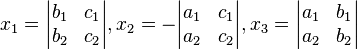  x_1 = \begin{vmatrix} b_1 & c_1\\ b_2 & c_2\end{vmatrix}, x_2 = -\begin{vmatrix} a_1 & c_1\\ a_2 & c_2\end{vmatrix}, x_3 = \begin{vmatrix} a_1 & b_1\\ a_2 & b_2\end{vmatrix}