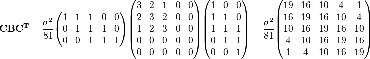 
\mathbf {CBC^T} = {\sigma^2\over 81}
\begin{pmatrix}
    1 & 1 & 1 & 0 &0\\ 
   0 &1 & 1 & 1 & 0 \\ 
   0 &0& 1 & 1 & 1 \\
\end{pmatrix}
\begin{pmatrix}
    3 & 2& 1 &0&0\\ 
   2 &3& 2&0&0 \\ 
   1 &2& 3&0&0\\
0&0&0&0&0\\
0&0&0&0&0\\
\end{pmatrix}
\begin{pmatrix}
    1 & 0& 0\\ 
   1 &1 & 0 \\ 
   1 &1& 1 \\
0&1&1\\
0&0&1\\
\end{pmatrix}
= {\sigma^2\over 81}
\begin{pmatrix}
19 &16 &10 &4 &1 \\ 
16 &19 &16 &10 &4 \\
10	&16	&19 &16 &10 \\
4	&10	&16&19 &16 \\
1	&4	&10	&16	&19\\
\end{pmatrix}
