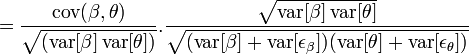 
=\frac{\operatorname{cov}(\beta,\theta)}{\sqrt{(\operatorname{var}[\beta]\operatorname{var}[\theta])}}.\frac{\sqrt{\operatorname{var}[\beta]\operatorname{var}[\theta]}}{\sqrt{(\operatorname{var}[\beta]+\operatorname{var}[\epsilon_\beta])(\operatorname{var}[\theta]+\operatorname{var}[\epsilon_\theta])}}
