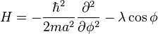 H=-\frac{\hbar^2}{2 m a^2} \frac{\partial^2}{\partial \phi^2}-\lambda \cos \phi