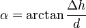 \alpha = \arctan{\frac{\Delta h}{d}}