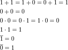 
\begin{align}
&1 + 1 = 1 + 0 = 0 + 1 = 1 \\
&0 + 0 = 0 \\
&0\cdot0 = 0\cdot1 = 1\cdot0 = 0 \\
&1\cdot1 = 1 \\
&\overline{1} = 0 \\
&\overline{0} = 1
\end{align}
