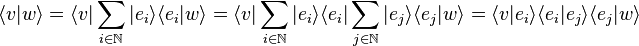  \langle v | w \rangle = \langle v | \sum_{i \in \mathbb{N}} | e_i \rangle \langle e_i | w \rangle = \langle v | \sum_{i \in \mathbb{N}} | e_i \rangle \langle e_i | \sum_{j \in \mathbb{N}} | e_j \rangle \langle e_j | w \rangle = \langle v | e_i \rangle \langle e_i | e_j \rangle \langle e_j | w \rangle 