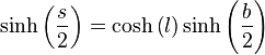 \sinh \left( \frac{s}{2} \right) = \cosh\left( l \right) \sinh\left( \frac{b}{2} \right) 