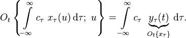 
O_t\left\{\int\limits_{-\infty}^{\infty} c_{\tau}\ x_{\tau}(u) \, \mathrm{d}\tau ;\ u\right\} = \int\limits_{-\infty}^{\infty} c_{\tau}\ \underbrace{y_{\tau}(t)}_{O_t\{x_{\tau}\}} \, \mathrm{d}\tau.
\,