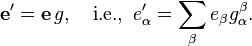 {\mathbf e}' = {\mathbf e}\, g,\quad \text{i.e., }\,e'_\alpha = \sum_\beta e_\beta g^\beta_\alpha.