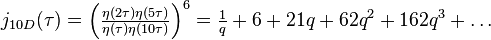 \begin{align}j_{10D}(\tau) &= \Big(\tfrac{\eta(2\tau)\eta(5\tau)}{\eta(\tau)\eta(10\tau)}\Big)^{6}=\tfrac{1}{q} + 6 + 21q + 62q^2 + 162q^3 +\dots
\end{align}