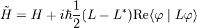 \tilde H=H+i\hbar\frac{1}{2}(L-L^\ast)\mathrm{Re}\langle\varphi\mid L\varphi\rangle