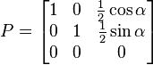  P = \begin{bmatrix}
1 & 0 & \frac12 \cos \alpha \\
0 & 1 & \frac12 \sin \alpha \\
0 & 0 & 0
\end{bmatrix}