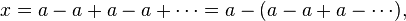 x = a-a+a-a+\cdots = a-(a-a+a-\cdots),