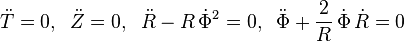  \ddot{T} = 0, \; \; \ddot{Z} = 0, \; \; \ddot{R} - R \, \dot{\Phi}^2 = 0, \; \; \ddot{\Phi} + \frac{2}{R} \, \dot{\Phi} \, \dot{R} = 0