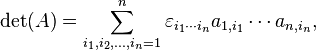  \det(A) = \sum_{i_1,i_2,\ldots,i_n=1}^n \varepsilon_{i_1\cdots i_n}  a_{1,i_1} \cdots a_{n,i_n},