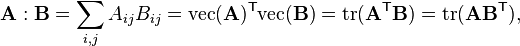 \mathbf{A}:\mathbf{B}=\sum_{i,j} A_{ij} B_{ij} = \mathrm{vec}(\mathbf{A})^\mathsf{T} \mathrm{vec}(\mathbf{B}) = \mathrm{tr}(\mathbf{A}^\mathsf{T} \mathbf{B}) = \mathrm{tr}(\mathbf{A} \mathbf{B}^\mathsf{T}),