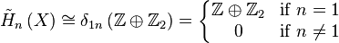 \tilde{H}_n\left(X\right)\cong\delta_{1n}\,(\mathbb{Z}\oplus\mathbb{Z}_2)=\left\{\begin{matrix} 
\mathbb{Z}\oplus\mathbb{Z}_2 & \mbox{if } n=1\\
0 & \mbox{if } n\ne1    \end{matrix}\right.
