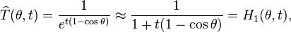 \widehat{T}(\theta, t) = \frac{1}{e^{t(1 - \cos \theta)}} \approx \frac{1}{{1 +t(1 - \cos \theta)}} = H_1(\theta, t),