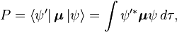 
P = \left\langle \psi'\right|\boldsymbol{\mu} \left| \psi \right\rangle =\int {\psi'^*} \boldsymbol{\mu} \psi \,d\tau,
