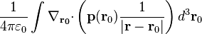 \frac {1}{4 \pi \varepsilon_0}\int  \bold{\nabla_{\bold {r_0}}\cdot}  \left( \bold{p} ( \bold{ r}_0 ) \frac {1}{|\bold r - \bold{r}_0|} \right) d^3 \bold{ r}_0 