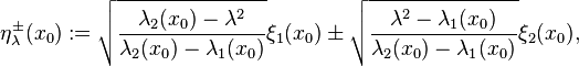 
\eta^{\pm}_\lambda(x_{0}):=\sqrt{\frac{\lambda_{2}(x_{0})-\lambda^2}{\lambda_{2}(x_{0})-\lambda_{1}(x_{0})}}\xi_{1}(x_{0})\pm\sqrt{\frac{\lambda^2-\lambda_{1}(x_{0})}{\lambda_{2}(x_{0})-\lambda_{1}(x_{0})}}\xi_{2}(x_{0}),
