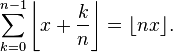 \sum_{k=0}^{n-1}\left\lfloor x+\frac{k}{n}\right\rfloor=\lfloor nx\rfloor .