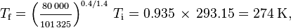 T_{\text{f}}=\left(\frac{\scriptstyle 80\,000}{\scriptstyle 101\,325}\right)^{\scriptscriptstyle 0.4/1.4}\,T_{\text{i}}= 0.935\,\times\,293.15=274\;\text{K},