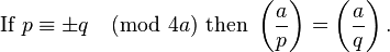 
\text{If }p \equiv \pm q \pmod {4a}
\text{ then  } 
\left(\frac{a}{p}\right)
=\left(\frac{a}{q}\right).
