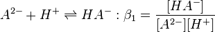 A^{2-} + H^+ \rightleftharpoons HA^- :\beta_1=\frac {[HA^-]} {[A^{2-}][H^+]}