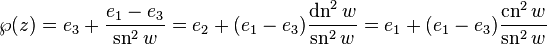 
\wp(z) = e_3 + \frac{e_1 - e_3}{\operatorname{sn}^2 w}
= e_2 + ( e_1 - e_3 ) \frac{\operatorname{dn}^2 w}{\operatorname{sn}^2 w}
= e_1 + ( e_1 - e_3 ) \frac{\operatorname{cn}^2 w}{\operatorname{sn}^2 w}
