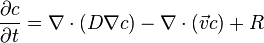 \frac{\partial c}{\partial t}  = \nabla \cdot (D \nabla c) - \nabla \cdot (\vec{v} c) + R