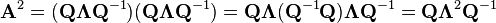 \mathbf{A}^{2}=(\mathbf{Q}\mathbf{\Lambda}\mathbf{Q}^{-1})(\mathbf{Q}\mathbf{\Lambda}\mathbf{Q}^{-1}) = \mathbf{Q}\mathbf{\Lambda}(\mathbf{Q}^{-1}\mathbf{Q})\mathbf{\Lambda}\mathbf{Q}^{-1}=\mathbf{Q}\mathbf{\Lambda}^{2}\mathbf{Q}^{-1}