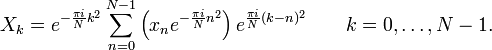  X_k = e^{-\frac{\pi i}{N} k^2 } \sum_{n=0}^{N-1} \left( x_n e^{-\frac{\pi i}{N} n^2 } \right) e^{\frac{\pi i}{N} (k-n)^2 }
\qquad
k = 0,\dots,N-1. 