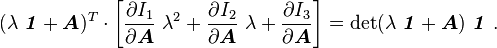 
     (\lambda~\boldsymbol{\mathit{1}}+\boldsymbol{A})^T\cdot\left[
     \frac{\partial I_1}{\partial \boldsymbol{A}}~\lambda^2 + \frac{\partial I_2}{\partial \boldsymbol{A}}~\lambda + 
     \frac{\partial I_3}{\partial \boldsymbol{A}}\right] = 
      \det(\lambda~\boldsymbol{\mathit{1}} + \boldsymbol{A})~\boldsymbol{\mathit{1}} ~.
