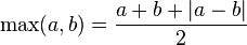  \operatorname{max}(a,b) = \frac{a+b+|a-b|}{2} 