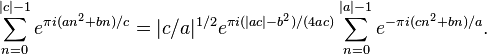 
\sum_{n=0}^{|c|-1} e^{\pi i (a n^2+bn)/c} = |c/a|^{1/2} e^{\pi i (|ac|-b^2)/(4ac)} \sum_{n=0}^{|a|-1} e^{-\pi i (c n^2+b n)/a}. 
