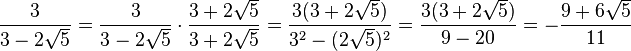 \frac{3}{3-2\sqrt{5}} = \frac{3}{3-2\sqrt{5}} \cdot \frac{3+2\sqrt{5}}{3+2\sqrt{5}} = \frac{3(3+2\sqrt{5})}{{3}^2 - (2\sqrt{5})^2} = \frac{ 3 (3 + 2\sqrt{5} ) }{ 9 - 20 } = - \frac{ 9+6 \sqrt{5}  }{11}