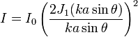 I = I_0 \left ( \frac{2 J_1(ka \sin \theta)}{ka \sin \theta} \right )^2