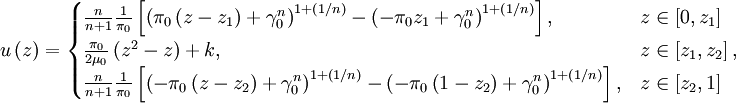 u\left(z\right)=\begin{cases}
\frac{n}{n+1}\frac{1}{\pi_0}\left[\left(\pi_0\left(z-z_1\right)+\gamma_0^n\right)^{1+\left(1/n\right)}-\left(-\pi_0z_1+\gamma_0^n\right)^{1+\left(1/n\right)}\right],&z\in\left[0,z_1\right]\\
\frac{\pi_0}{2\mu_0}\left(z^2-z\right)+k,&z\in\left[z_1,z_2\right],\\
\frac{n}{n+1}\frac{1}{\pi_0}\left[\left(-\pi_0\left(z-z_2\right)+\gamma_0^n\right)^{1+\left(1/n\right)}-\left(-\pi_0\left(1-z_2\right)+\gamma_0^n\right)^{1+\left(1/n\right)}\right],&z\in\left[z_2,1\right]\\
\end{cases}