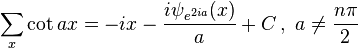 \sum_x \cot ax =-i x-\frac{i \psi _{e^{2 i a}}(x)}{a} + C \,,\,\,a\ne \frac{n\pi}2