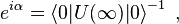 e^{i\alpha}=\left\langle 0|U(\infty)|0\right\rangle^{-1} ~,